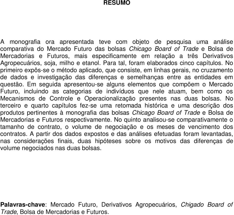 No primeiro expôs-se o método aplicado, que consiste, em linhas gerais, no cruzamento de dados e investigação das diferenças e semelhanças entre as entidades em questão.