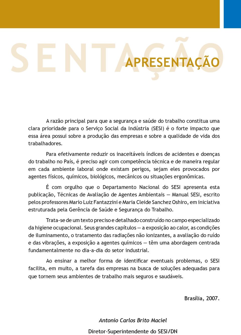 Para efetivamente reduzir os inaceitáveis índices de acidentes e doenças do trabalho no País, é preciso agir com competência técnica e de maneira regular em cada ambiente laboral onde existam