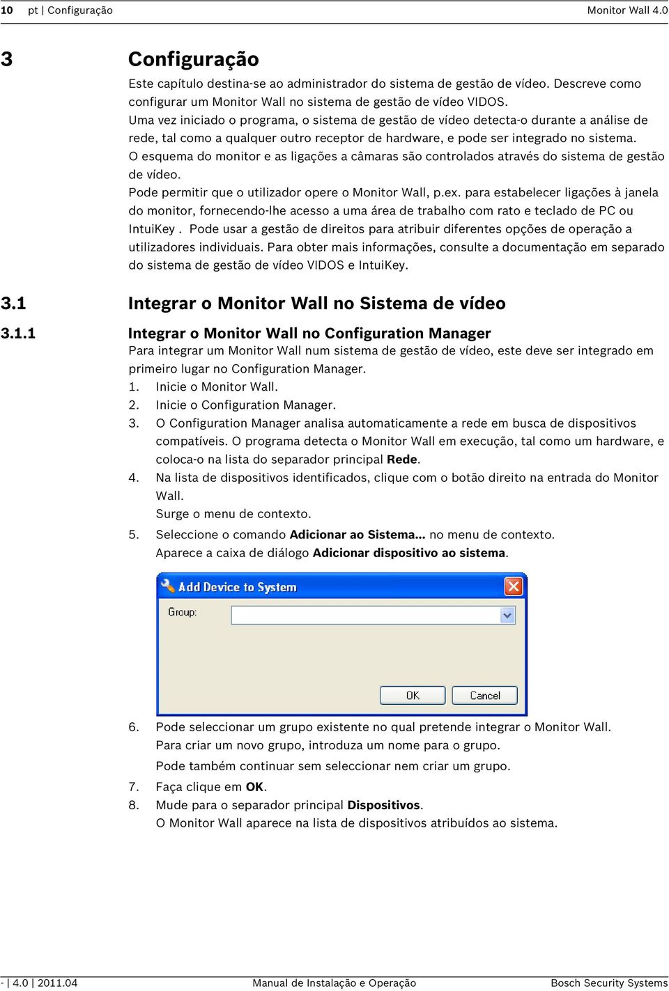 Uma vez iniciado o programa, o sistema de gestão de vídeo detecta-o durante a análise de rede, tal como a qualquer outro receptor de hardware, e pode ser integrado no sistema.