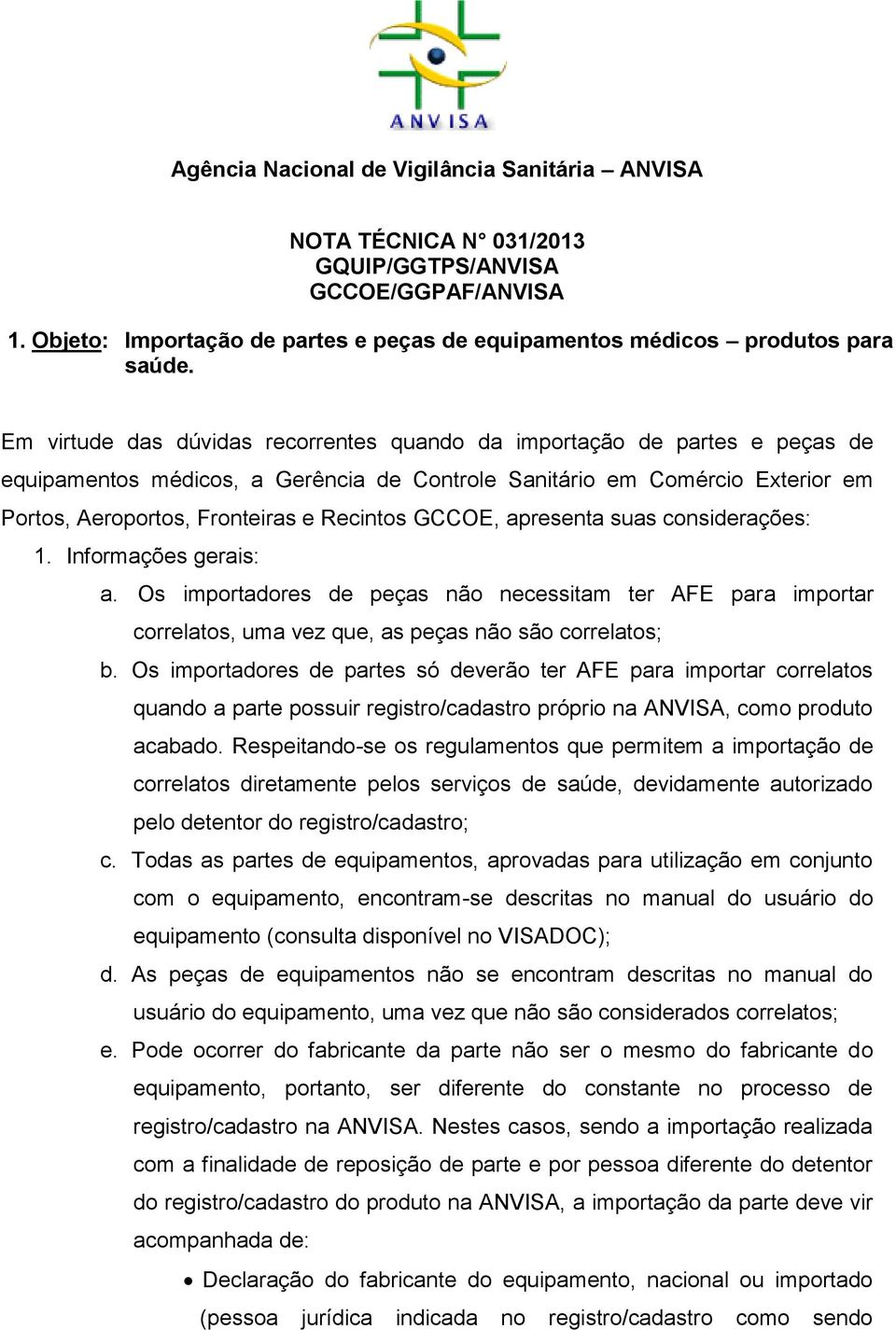 GCCOE, apresenta suas considerações: 1. Informações gerais: a. Os importadores de peças não necessitam ter AFE para importar correlatos, uma vez que, as peças não são correlatos; b.