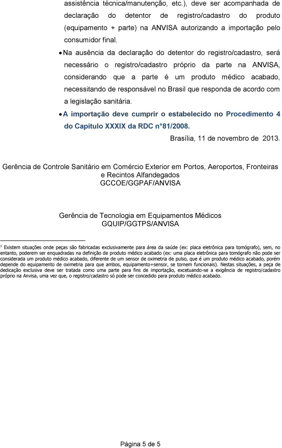 responsável no Brasil que responda de acordo com a legislação sanitária. Brasília, 11 de novembro de 2013.