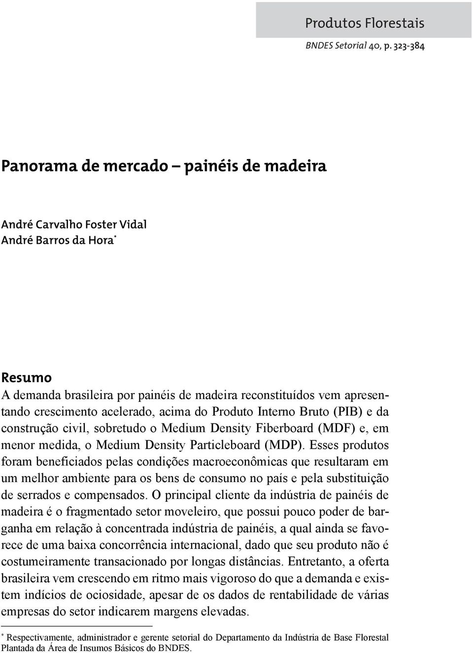 acelerado, acima do Produto Interno Bruto (PIB) e da construção civil, sobretudo o Medium Density Fiberboard (MDF) e, em menor medida, o Medium Density Particleboard (MDP).