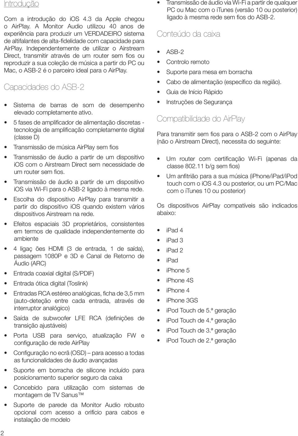 Independentemente de utilizar o Airstream Direct, transmitir através de um router sem fios ou reproduzir a sua coleção de música a partir do PC ou Mac, o ASB-2 é o parceiro ideal para o AirPlay.