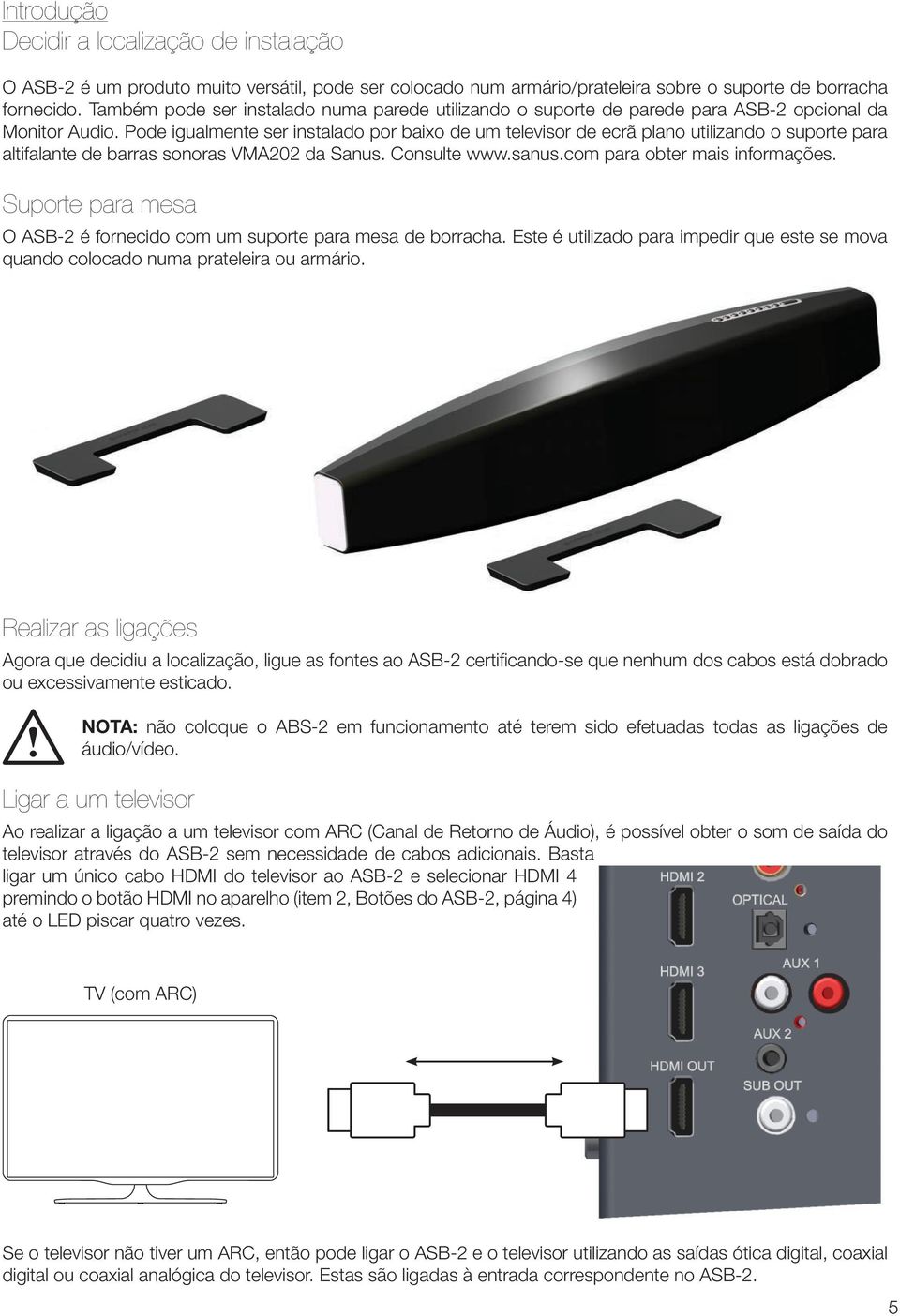 Pode igualmente ser instalado por baixo de um televisor de ecrã plano utilizando o suporte para altifalante de barras sonoras VMA202 da Sanus. Consulte www.sanus.com para obter mais informações.