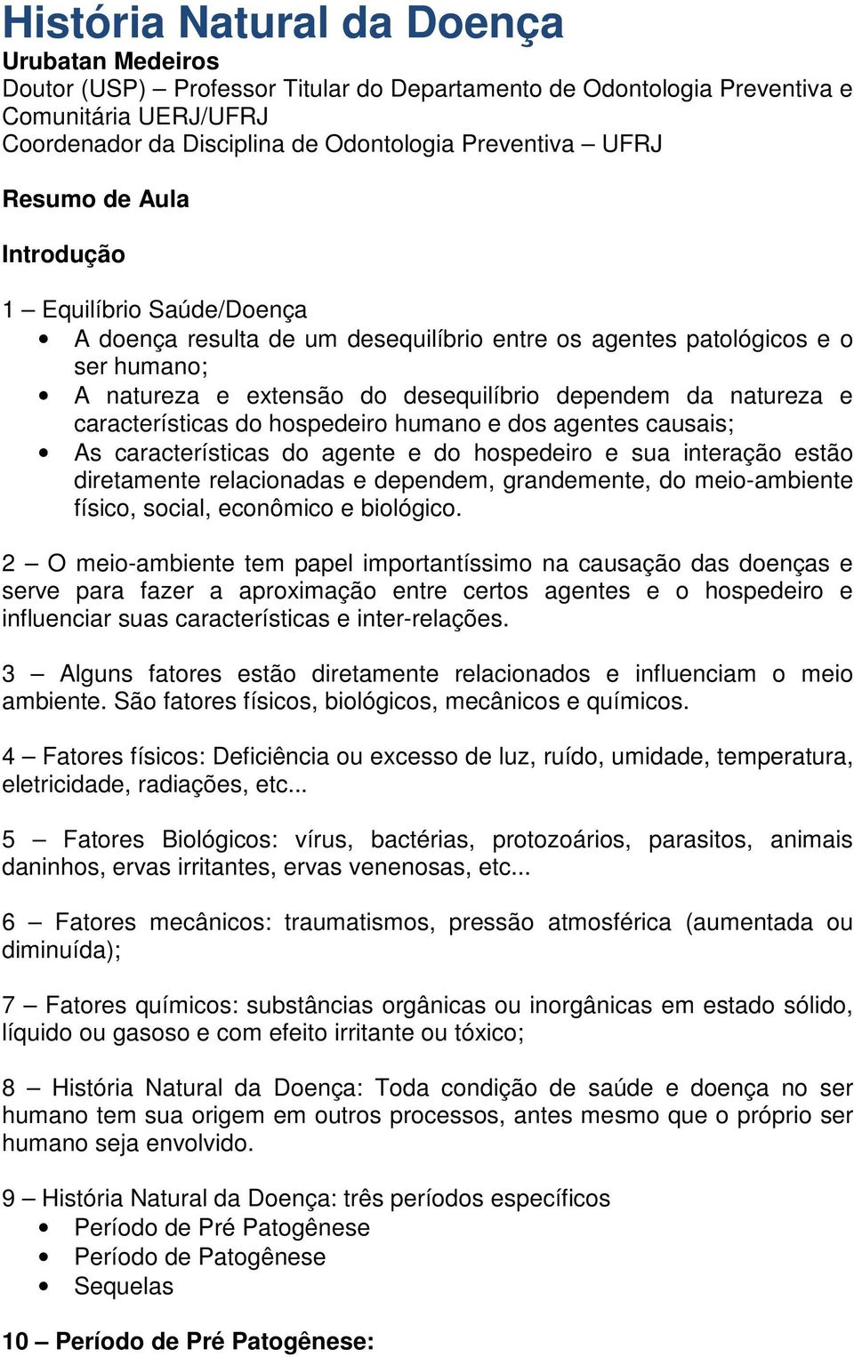 características do hospedeiro humano e dos agentes causais; As características do agente e do hospedeiro e sua interação estão diretamente relacionadas e dependem, grandemente, do meio-ambiente