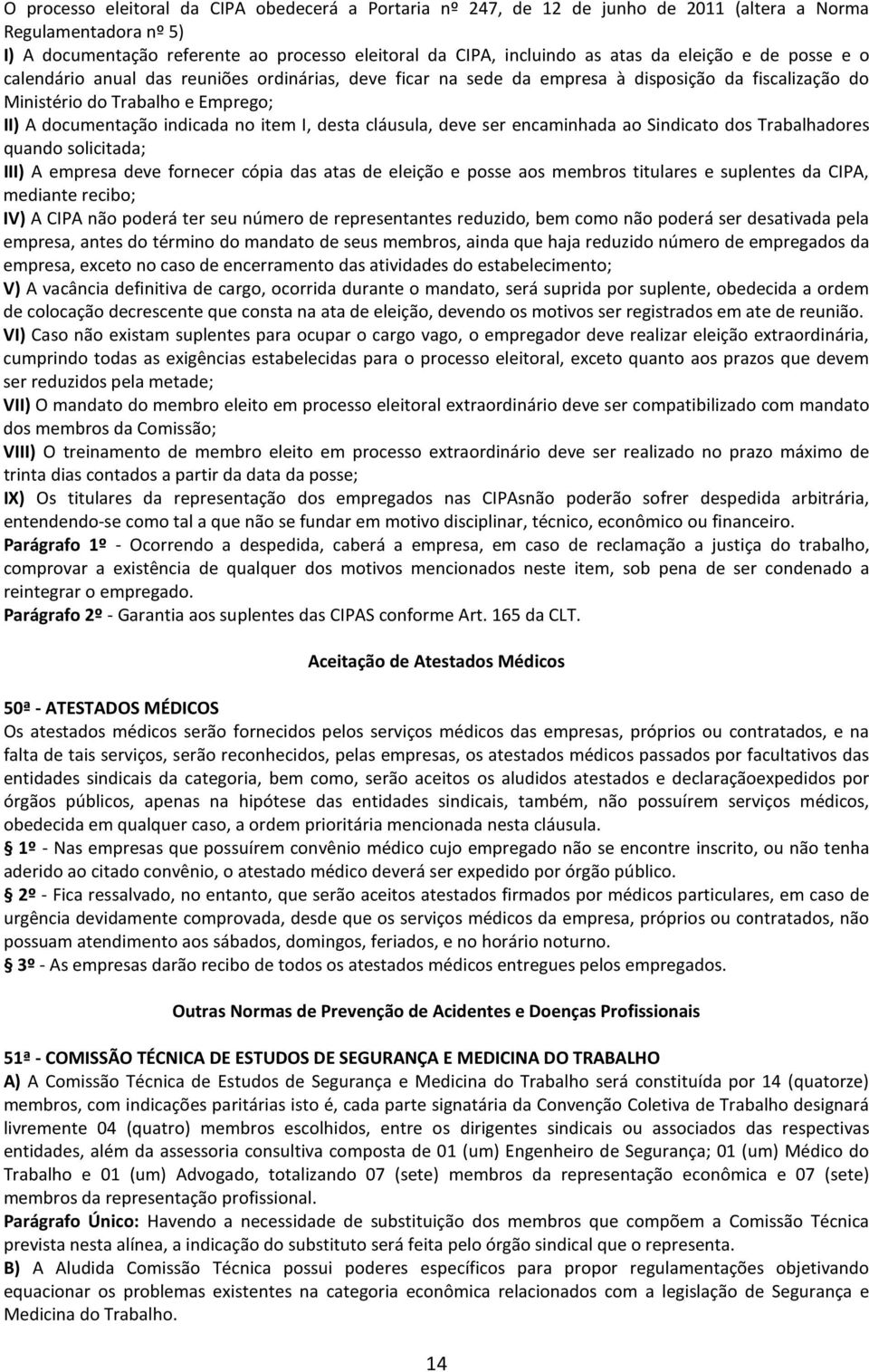 desta cláusula, deve ser encaminhada ao Sindicato dos Trabalhadores quando solicitada; III) A empresa deve fornecer cópia das atas de eleição e posse aos membros titulares e suplentes da CIPA,