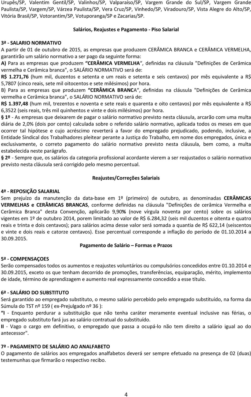 Salários, Reajustes e Pagamento - Piso Salarial 3ª - SALARIO NORMATIVO A partir de 01 de outubro de 2015, as empresas que produzem CERÂMICA BRANCA e CERÂMICA VERMELHA, garantirão um salário normativo