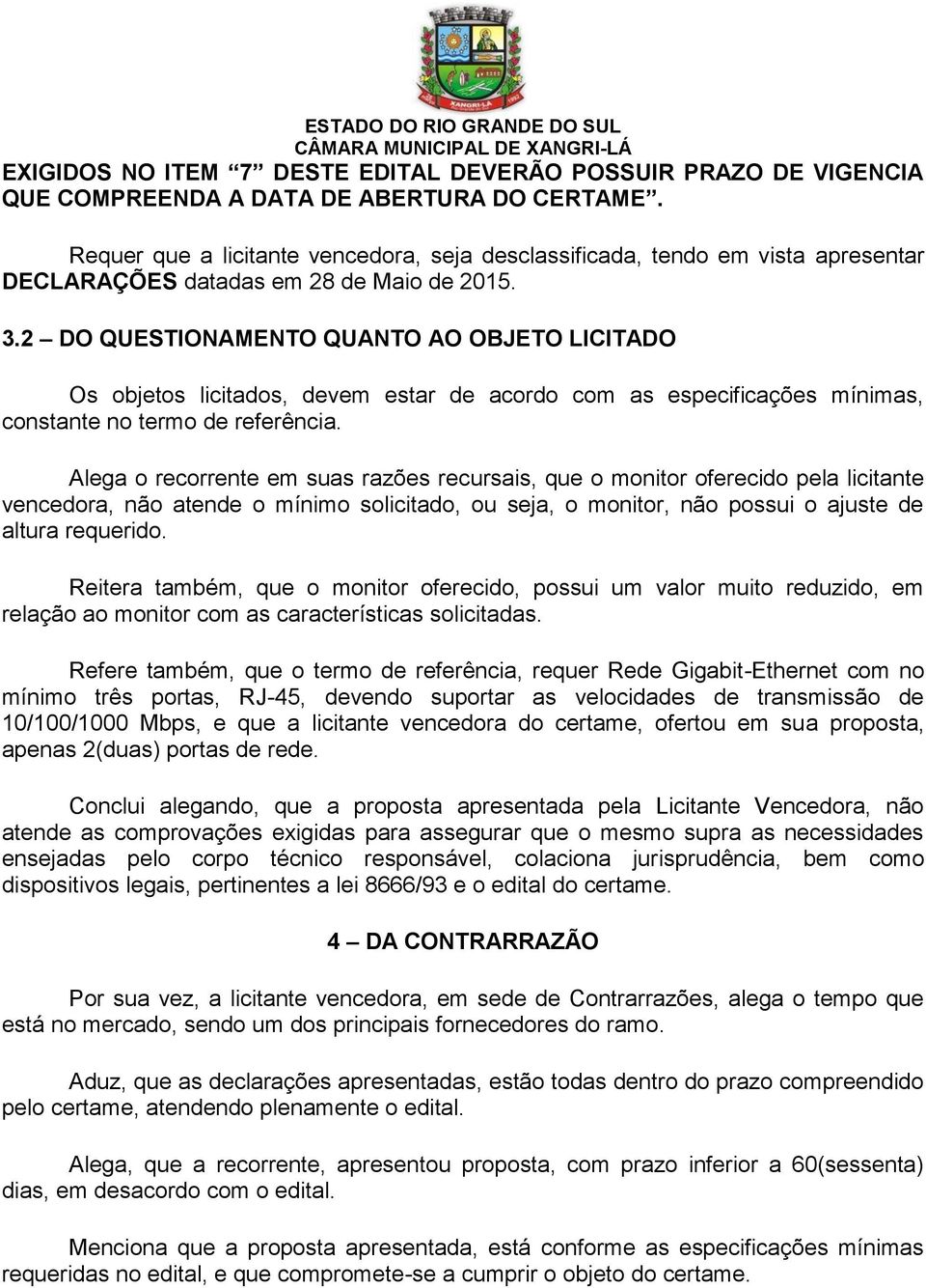 2 DO QUESTIONAMENTO QUANTO AO OBJETO LICITADO Os objetos licitados, devem estar de acordo com as especificações mínimas, constante no termo de referência.