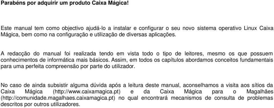 A redacção do manual foi realizada tendo em vista todo o tipo de leitores, mesmo os que possuem conhecimentos de informática mais básicos.