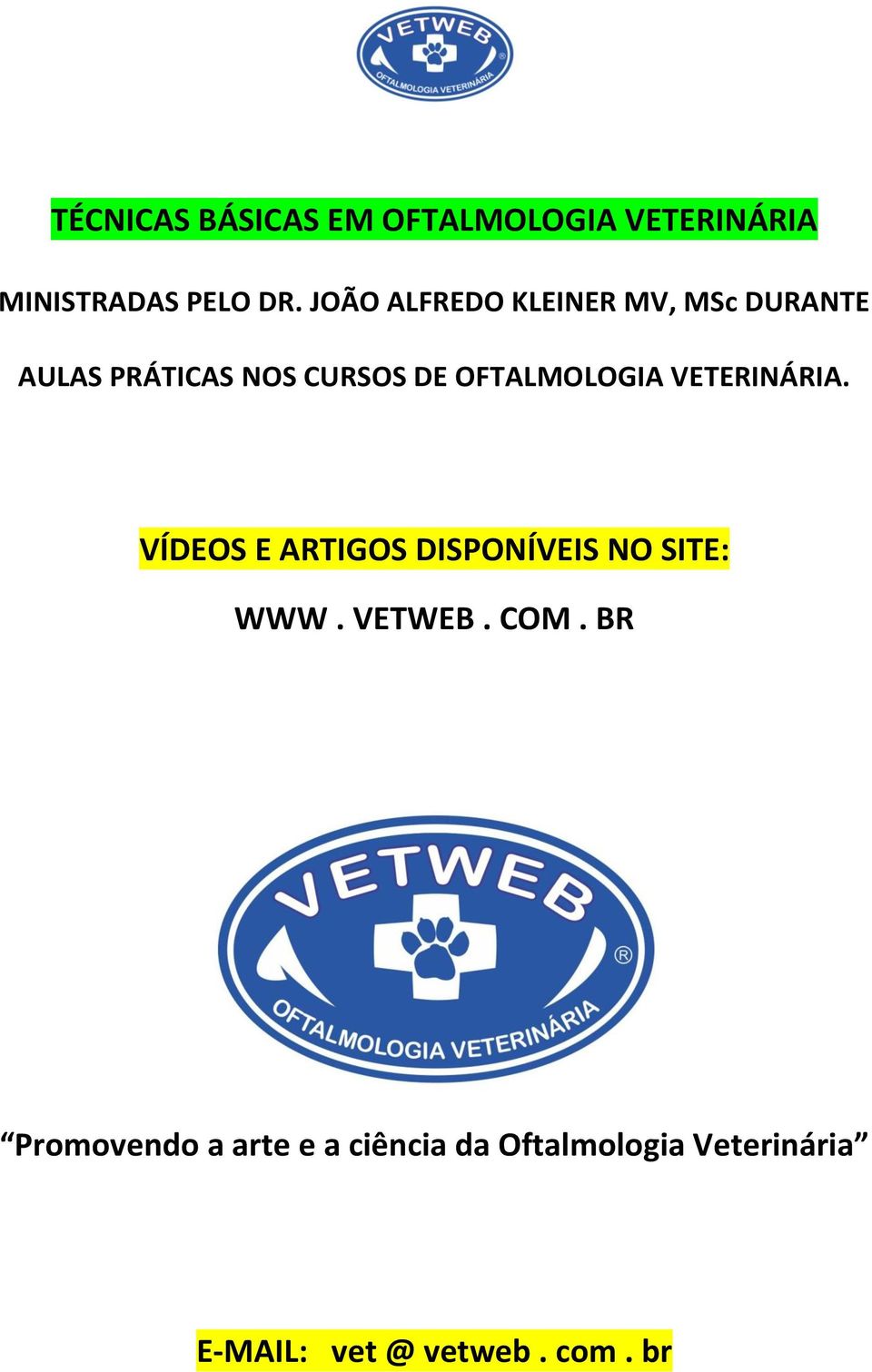 OFTALMOLOGIA VETERINÁRIA. VÍDEOS E ARTIGOS DISPONÍVEIS NO SITE: WWW. VETWEB.