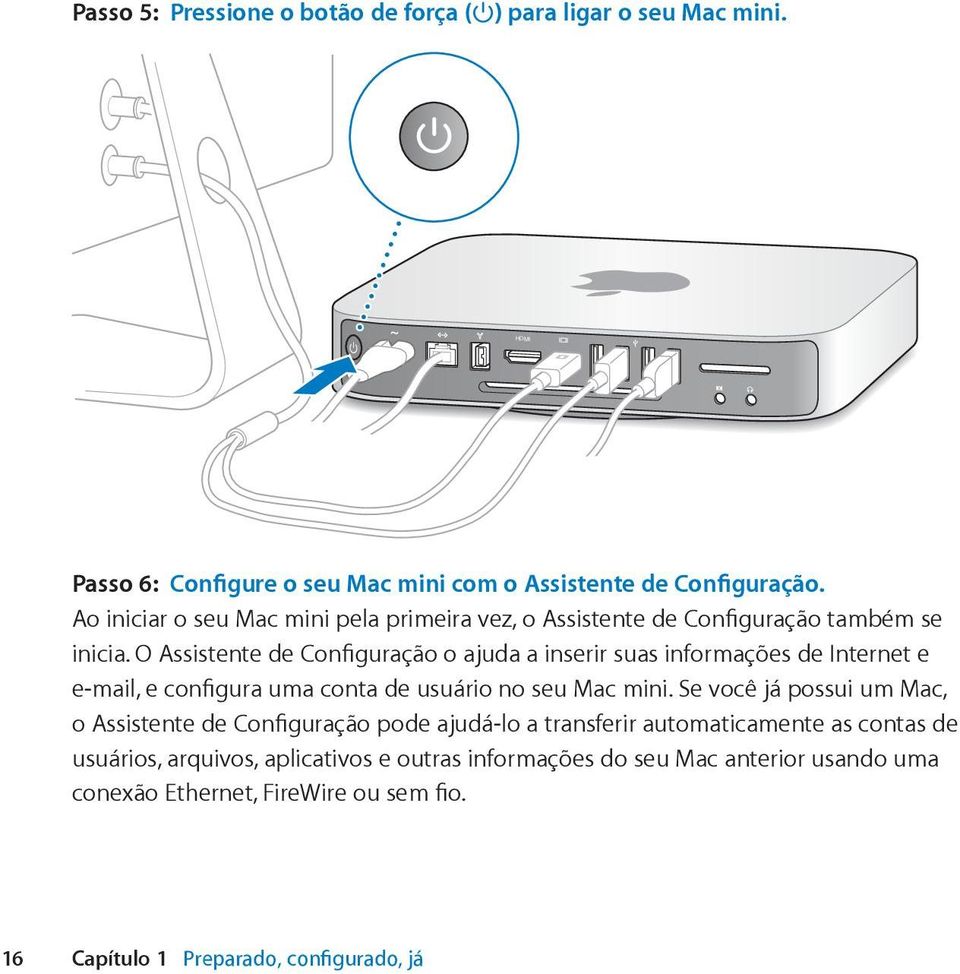 O Assistente de Configuração o ajuda a inserir suas informações de Internet e e-mail, e configura uma conta de usuário no seu Mac mini.