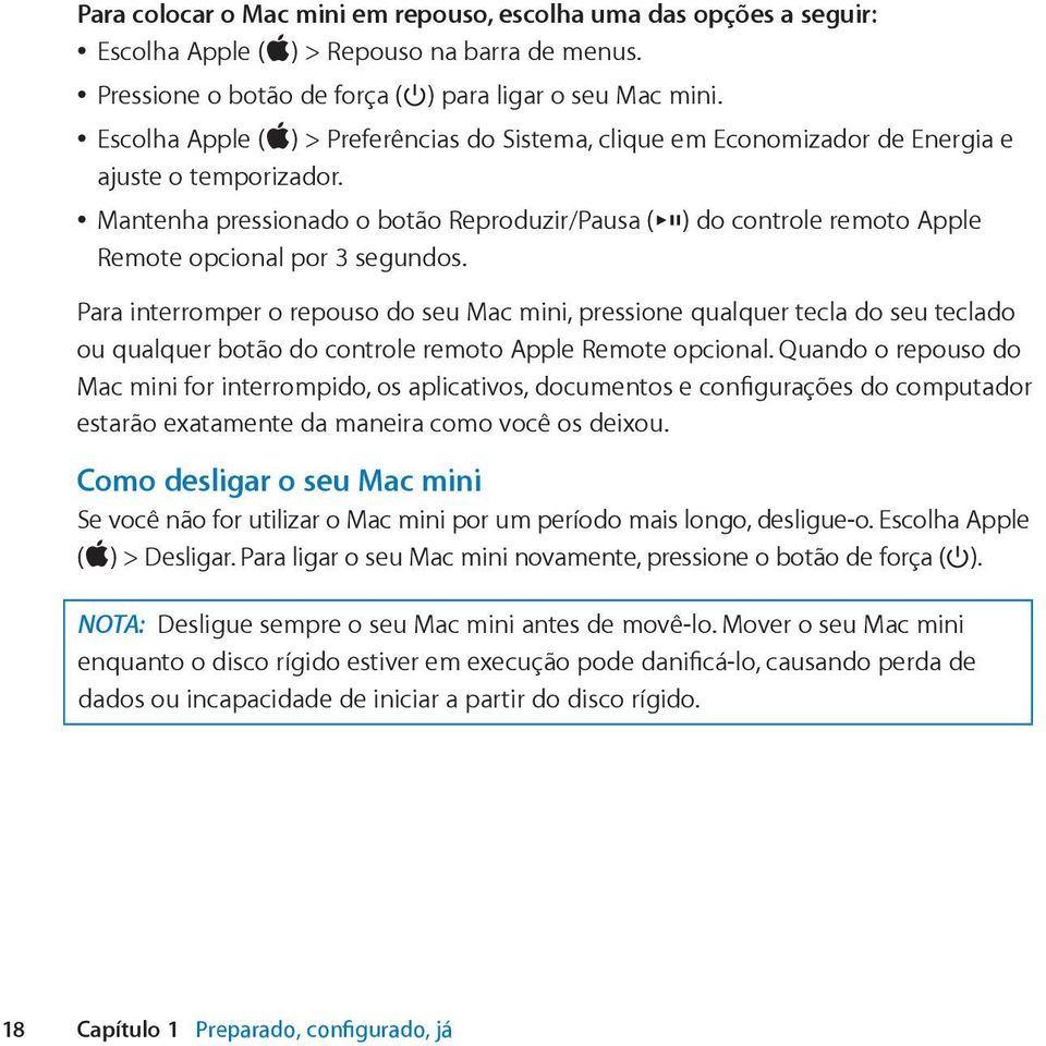 Mantenha pressionado o botão Reproduzir/Pausa ( ) do controle remoto Apple Remote opcional por 3 segundos.