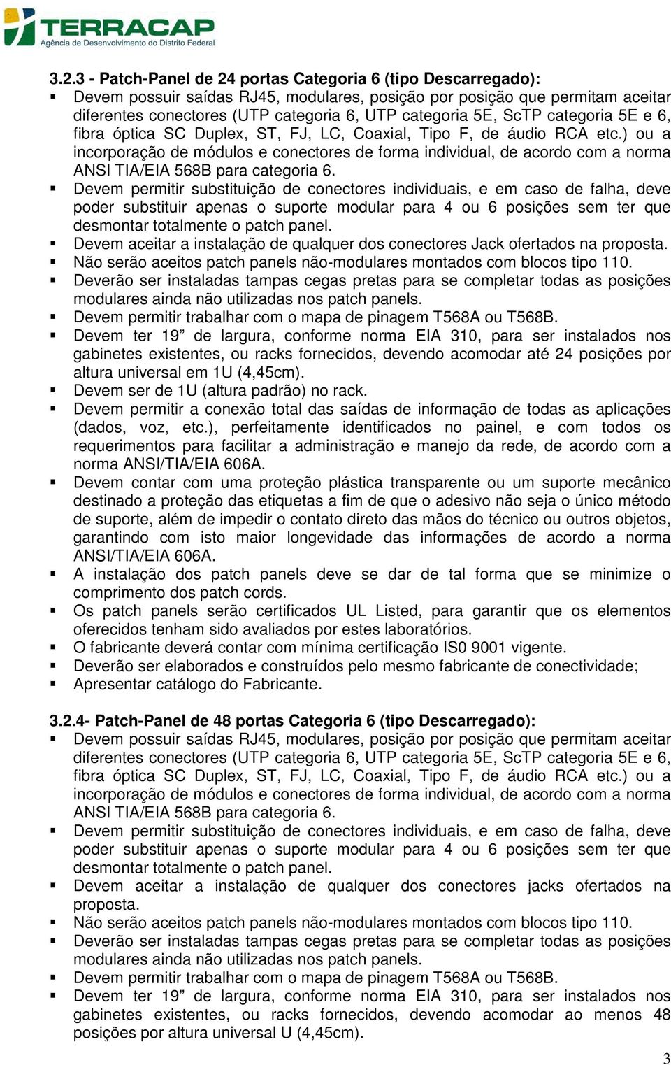 ) ou a incorporação de módulos e conectores de forma individual, de acordo com a norma ANSI TIA/EIA 568B para categoria 6.