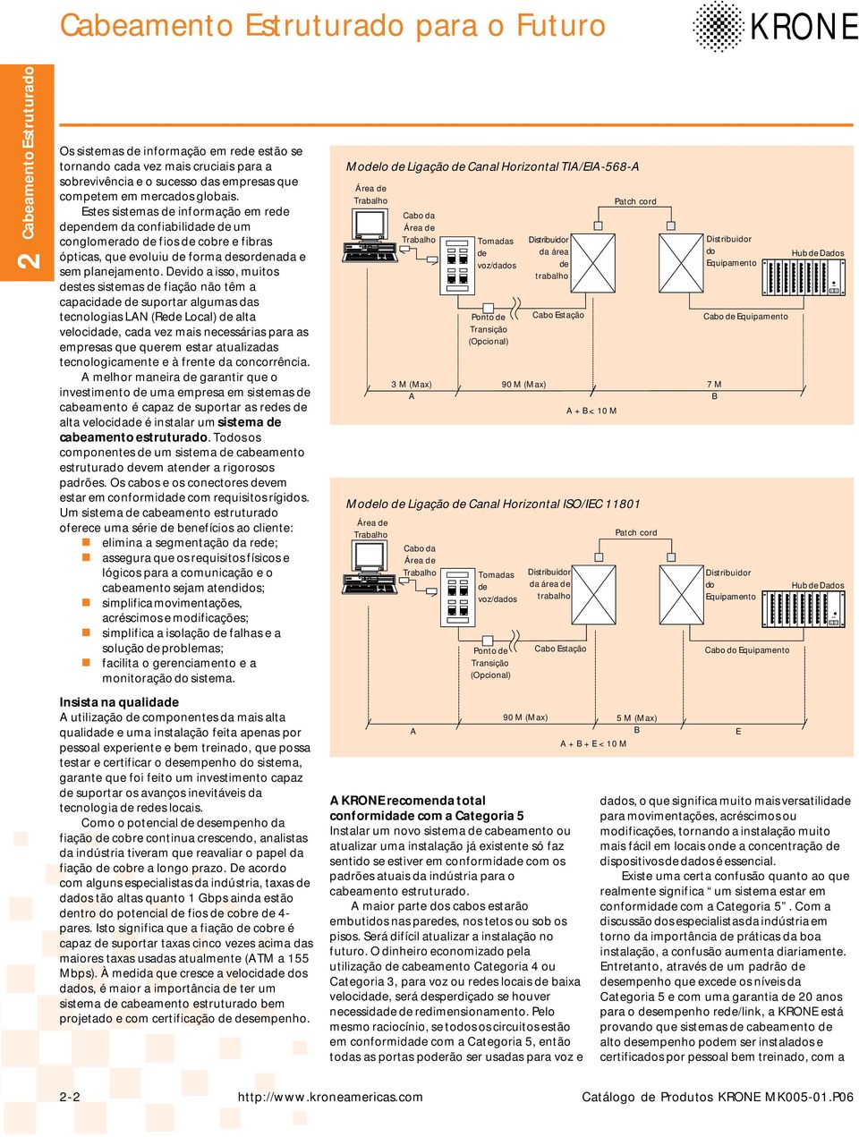 Devido a isso, muitos destes sistemas de fiação não têm a capacidade de suportar algumas das tecnologias LAN (Rede Local) de alta velocidade, cada vez mais necessárias para as empresas que querem