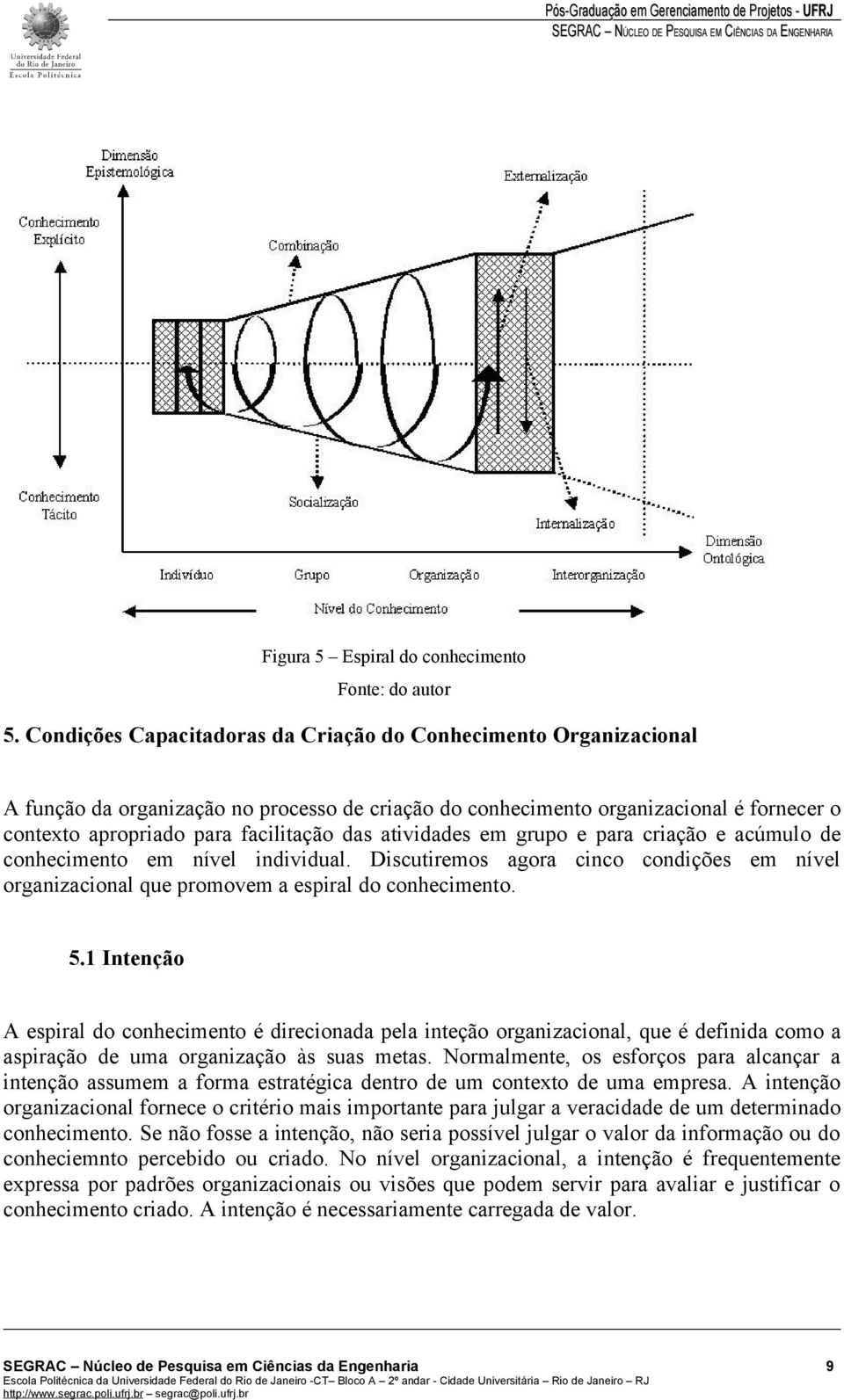 atividades em grupo e para criação e acúmulo de conhecimento em nível individual. Discutiremos agora cinco condições em nível organizacional que promovem a espiral do conhecimento. 5.