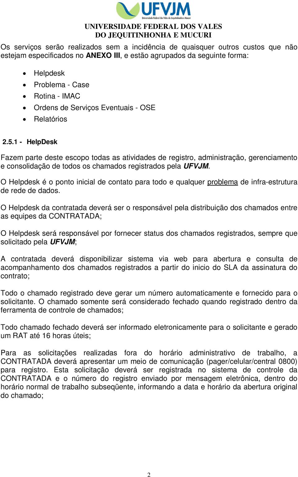 1 - HelpDesk Fazem parte deste escopo todas as atividades de registro, administração, gerenciamento e consolidação de todos os chamados registrados pela UFVJM.