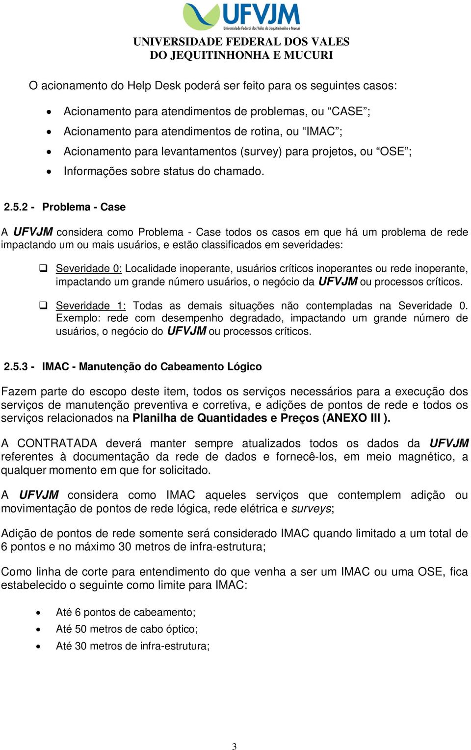 2 - Problema - Case A UFVJM considera como Problema - Case todos os casos em que há um problema de rede impactando um ou mais usuários, e estão classificados em severidades: Severidade 0: Localidade