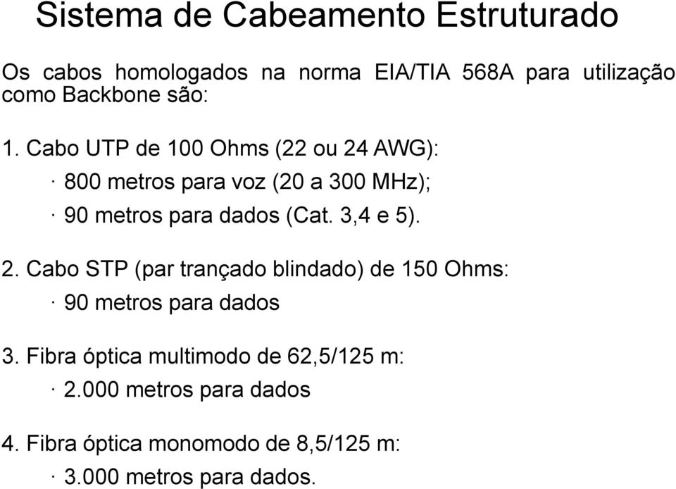 Cabo UTP de 100 Ohms (22 ou 24 AWG): 800 metros para voz (20 a 300 MHz); 90 metros para dados (Cat.