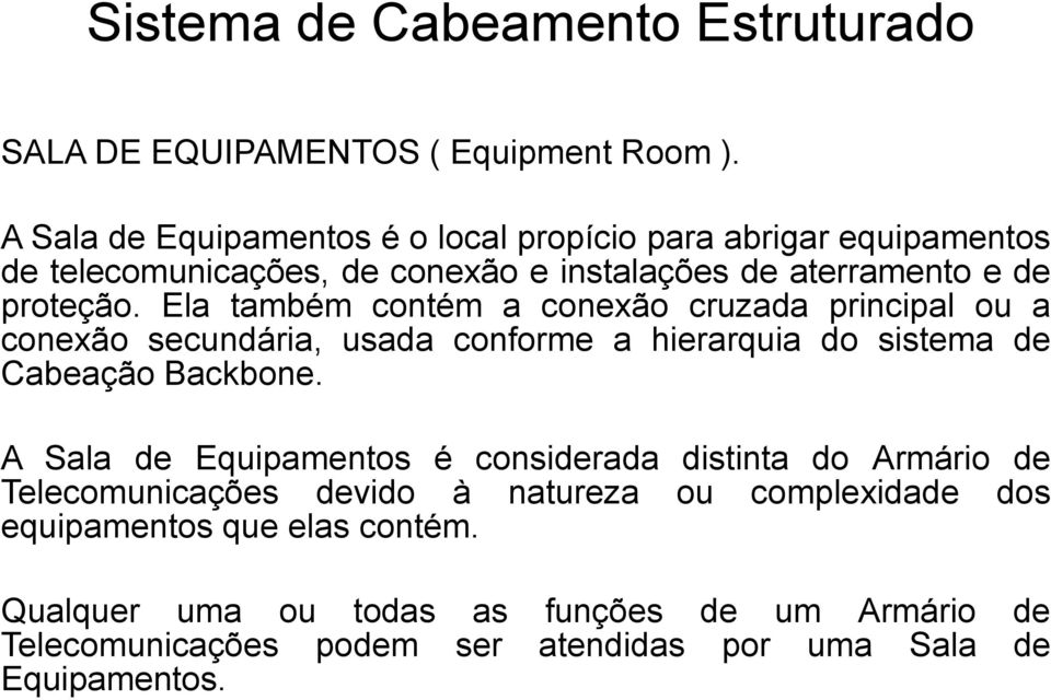 Ela também contém a conexão cruzada principal ou a conexão secundária, usada conforme a hierarquia do sistema de Cabeação Backbone.