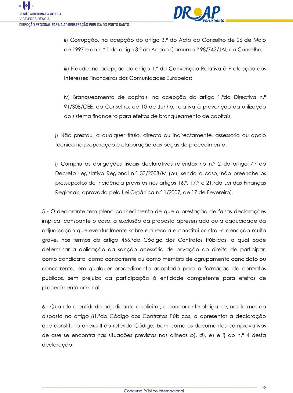 º 91/308/CEE, do Conselho, de 10 de Junho, relativa à prevenção da utilização do sistema financeiro para efeitos de branqueamento de capitais; j) Não prestou, a qualquer título, directa ou