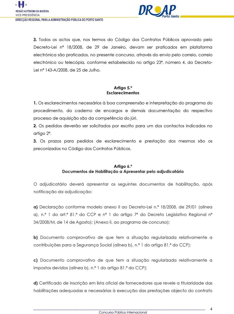 Os esclarecimentos necessários à boa compreensão e interpretação do programa do procedimento, do caderno de encargos e demais documentação do respectivo processo de aquisição são da competência do