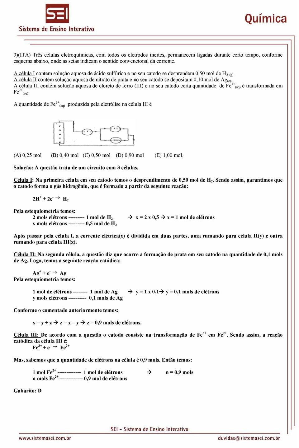 A célula II contém solução aquosa de nitrato de prata e no seu catodo se depositam 0,10 mol de Ag (c).