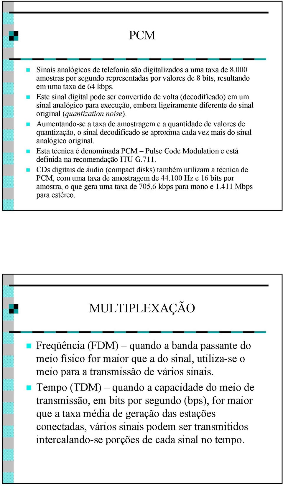 Aumentando-se a taxa de amostragem e a quantidade de valores de quantização, o sinal decodificado se aproxima cada vez mais do sinal analógico original.