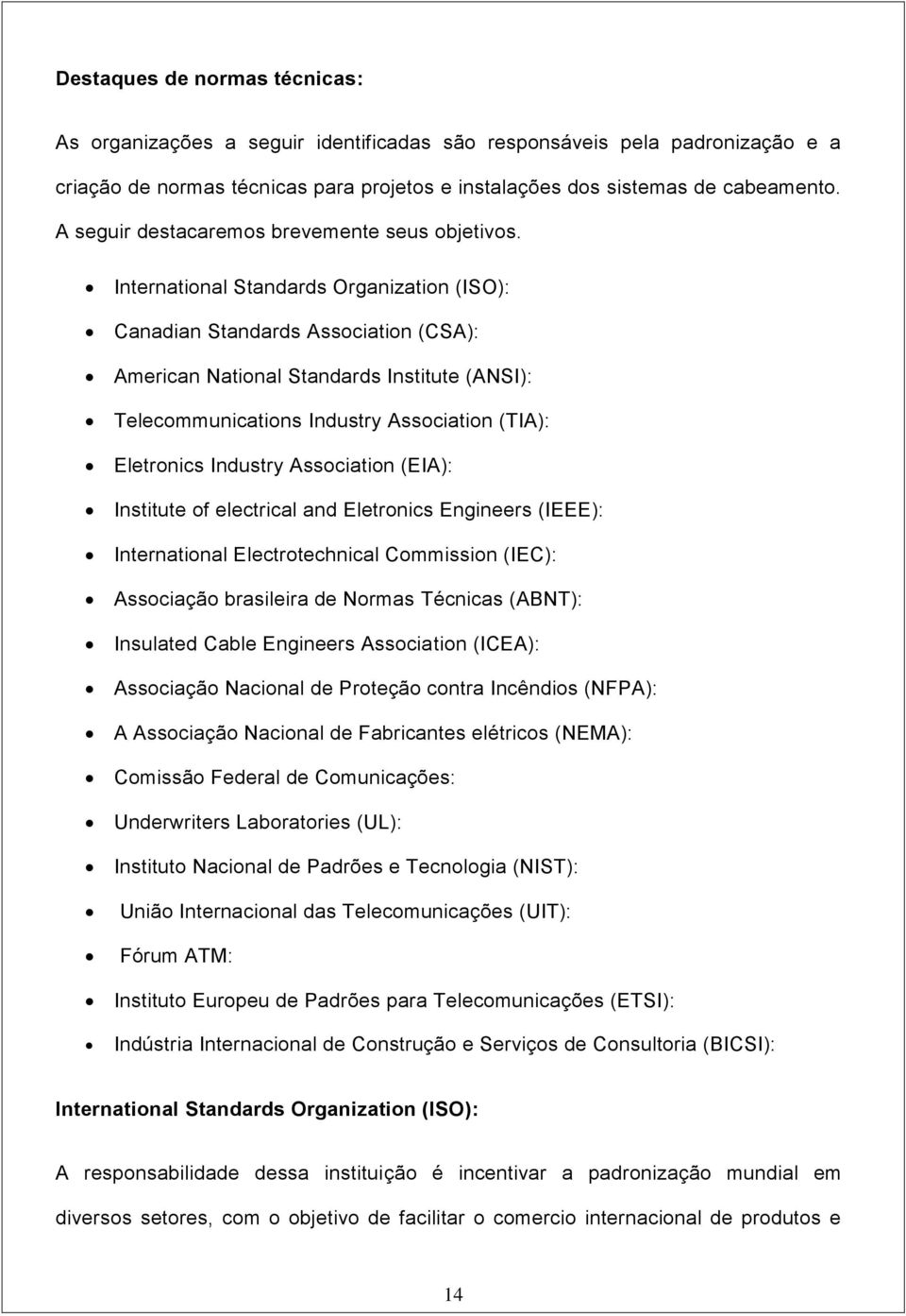 International Standards Organization (ISO): Canadian Standards Association (CSA): American National Standards Institute (ANSI): Telecommunications Industry Association (TIA): Eletronics Industry