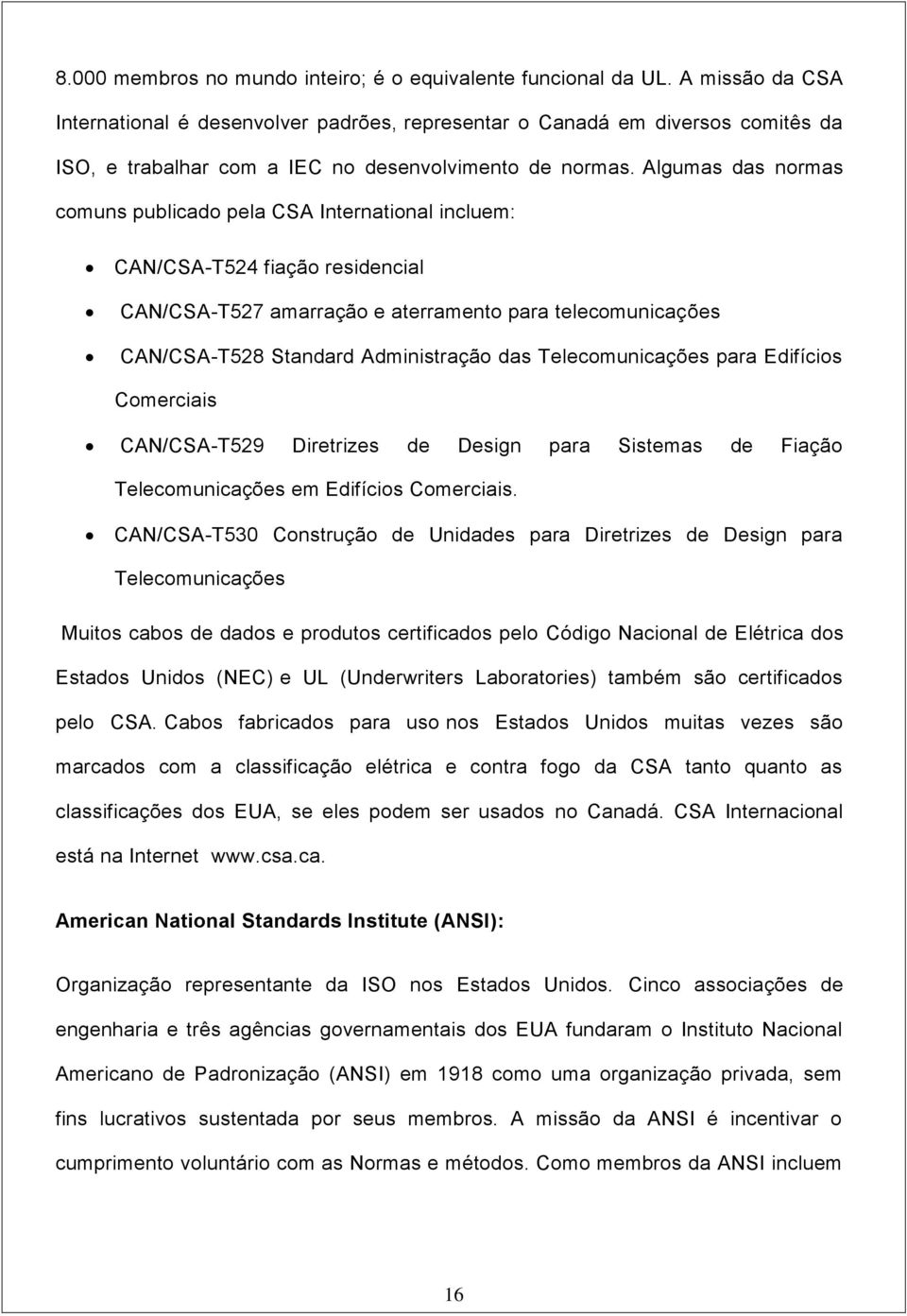 Algumas das normas comuns publicado pela CSA International incluem: CAN/CSA-T524 fiação residencial CAN/CSA-T527 amarração e aterramento para telecomunicações CAN/CSA-T528 Standard Administração das