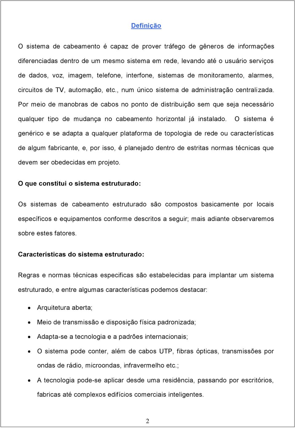 Por meio de manobras de cabos no ponto de distribuição sem que seja necessário qualquer tipo de mudança no cabeamento horizontal já instalado.