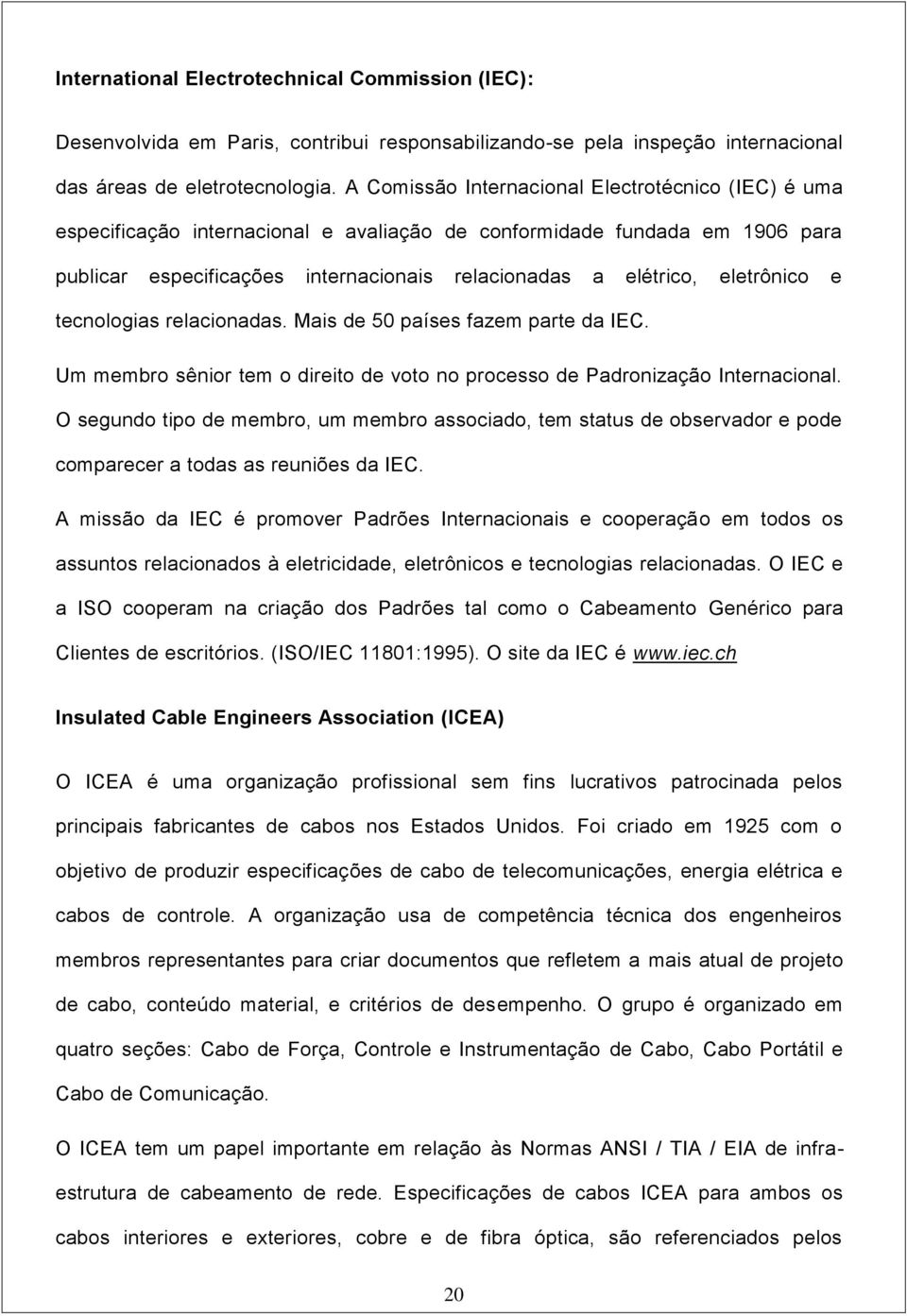 eletrônico e tecnologias relacionadas. Mais de 50 países fazem parte da IEC. Um membro sênior tem o direito de voto no processo de Padronização Internacional.