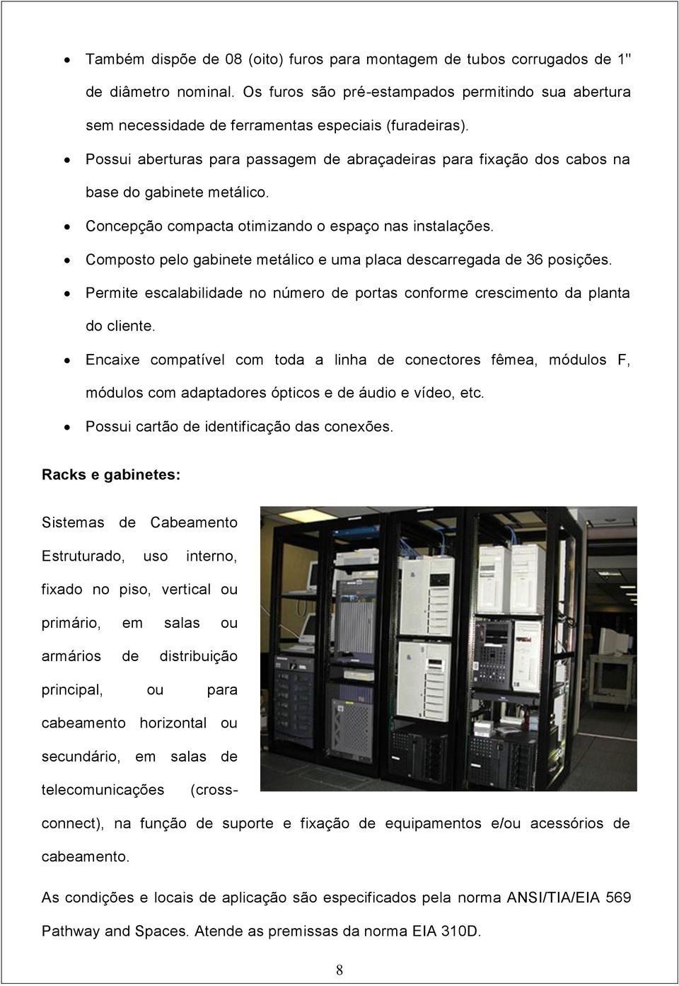 Composto pelo gabinete metálico e uma placa descarregada de 36 posições. Permite escalabilidade no número de portas conforme crescimento da planta do cliente.