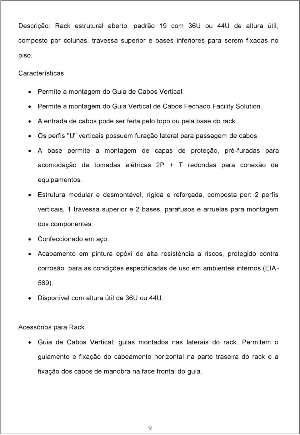 Os perfis "U" verticais possuem furação lateral para passagem de cabos.