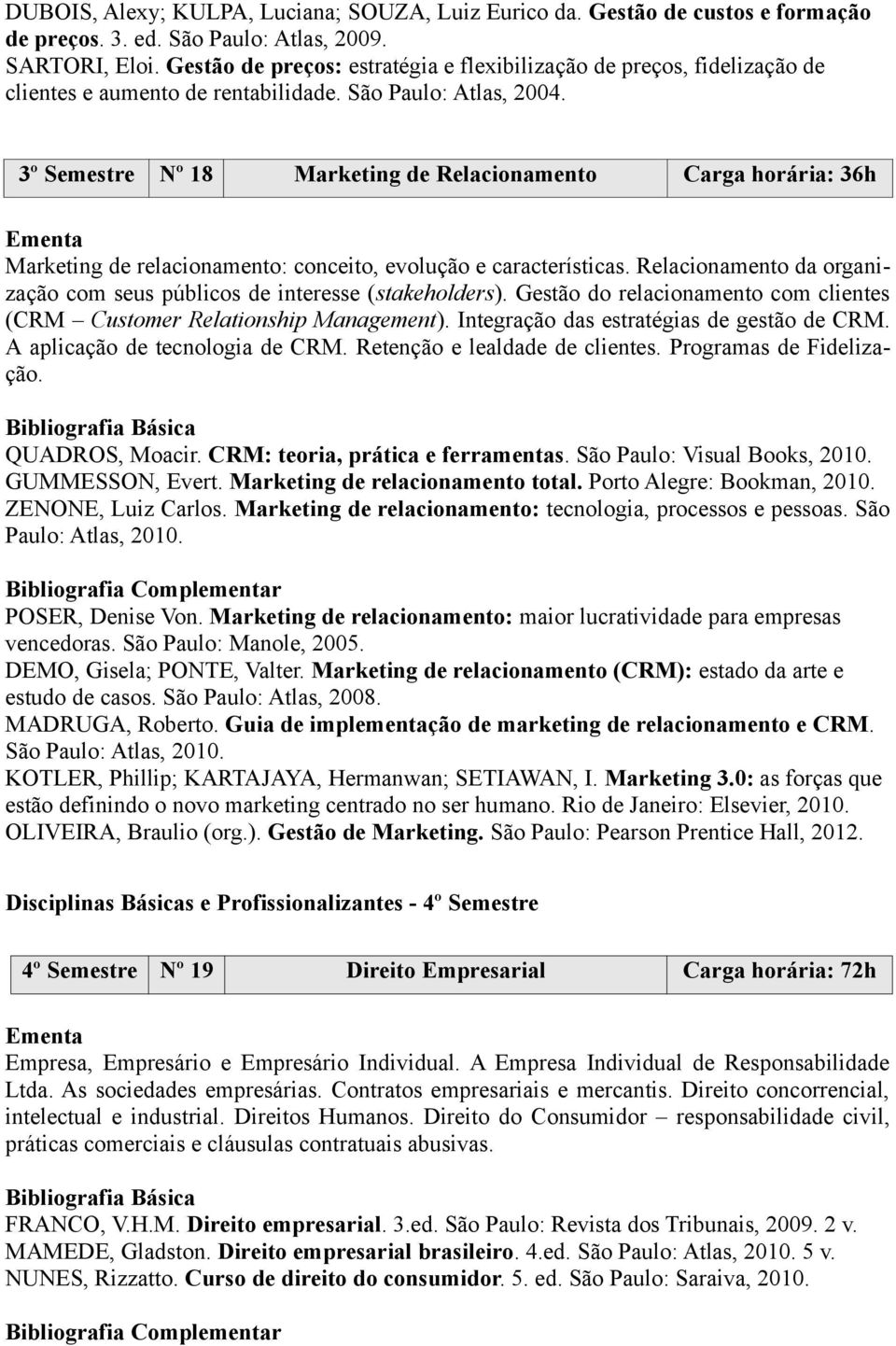 3º Semestre Nº 18 Marketing de Relacionamento Carga horária: 36h Marketing de relacionamento: conceito, evolução e características.