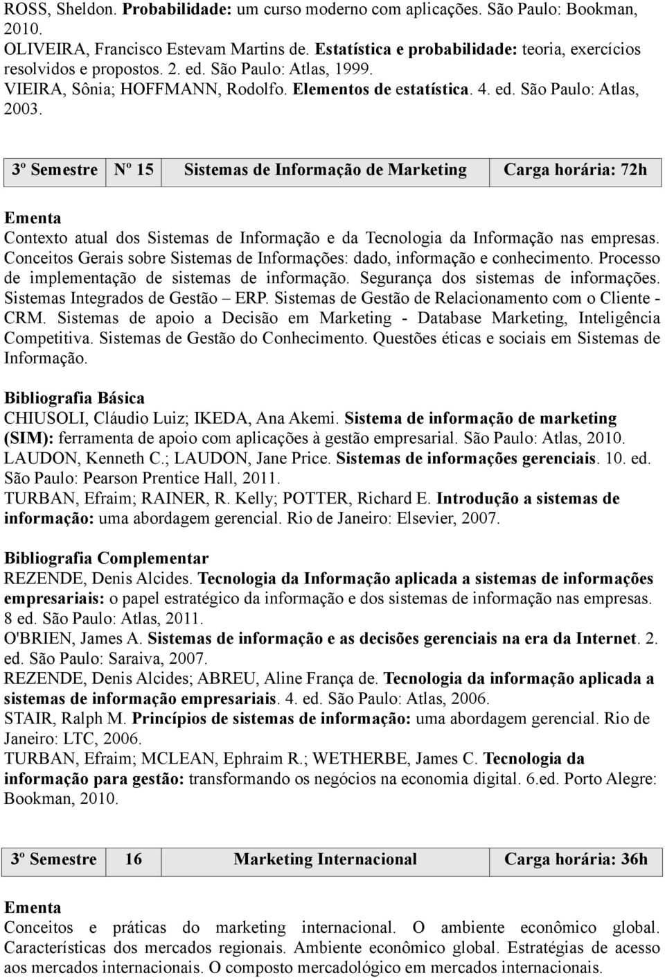 3º Semestre Nº 15 Sistemas de Informação de Marketing Carga horária: 72h Contexto atual dos Sistemas de Informação e da Tecnologia da Informação nas empresas.