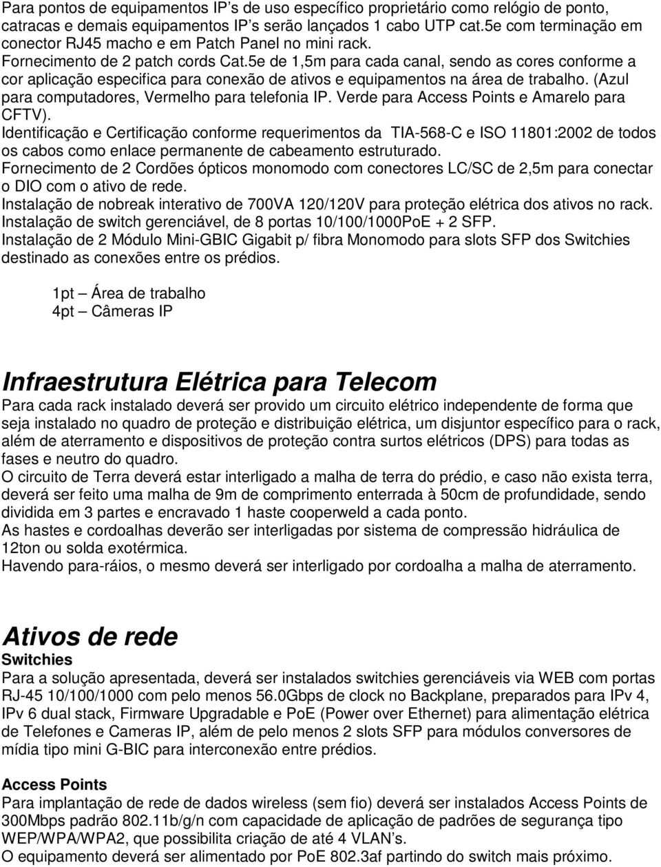 Fornecimento de 2 Cordões ópticos monomodo com conectores LC/SC de 2,5m para conectar o DIO com o ativo de rede.