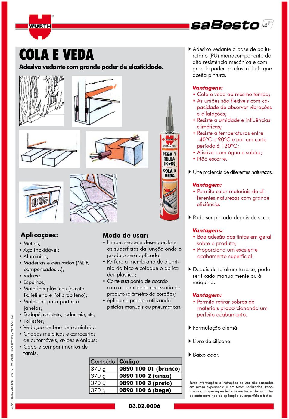 Cola e veda ao mesmo tempo; As uniões são flexíveis com capacidade de absorver vibrações e dilatações; Resiste a umidade e influências climáticas; Resiste a temperaturas entre -40ºC e 90ºC e por um