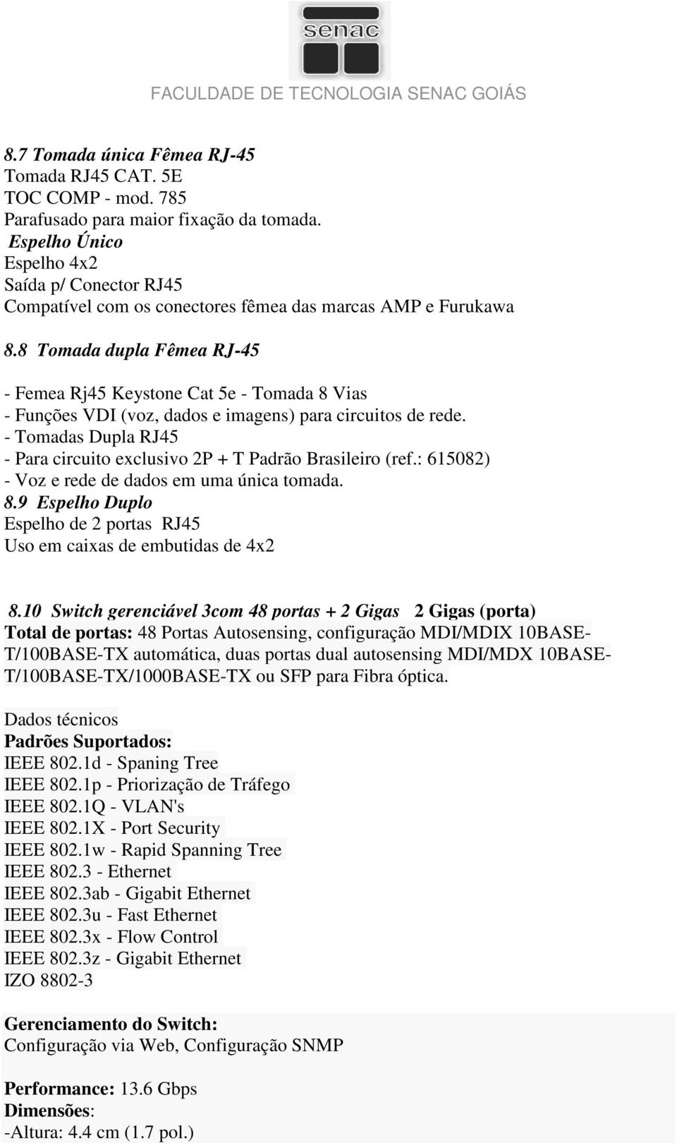 8 Tomada dupla Fêmea RJ-45 - Femea Rj45 Keystone Cat 5e - Tomada 8 Vias - Funções VDI (voz, dados e imagens) para circuitos de rede.