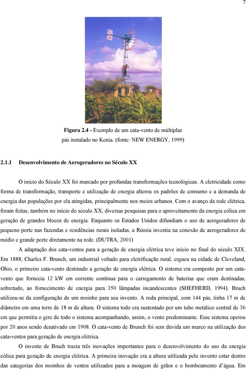 A eletricidade como forma de transformação, transporte e utilização de energia alterou os padrões de consumo e a demanda de energia das populações por ela atingidas, principalmente nos meios urbanos.