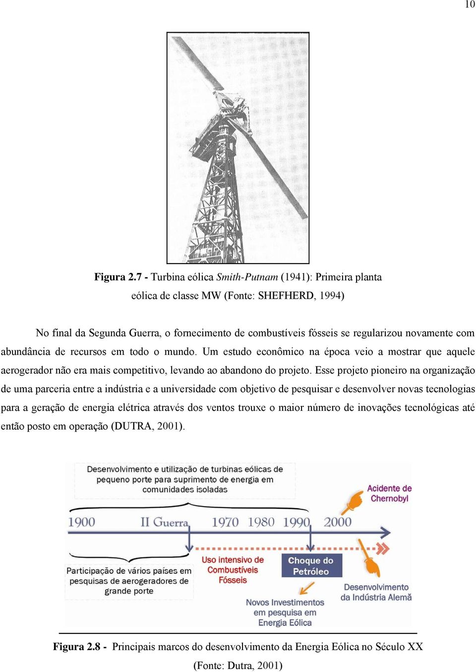 com abundância de recursos em todo o mundo. Um estudo econômico na época veio a mostrar que aquele aerogerador não era mais competitivo, levando ao abandono do projeto.