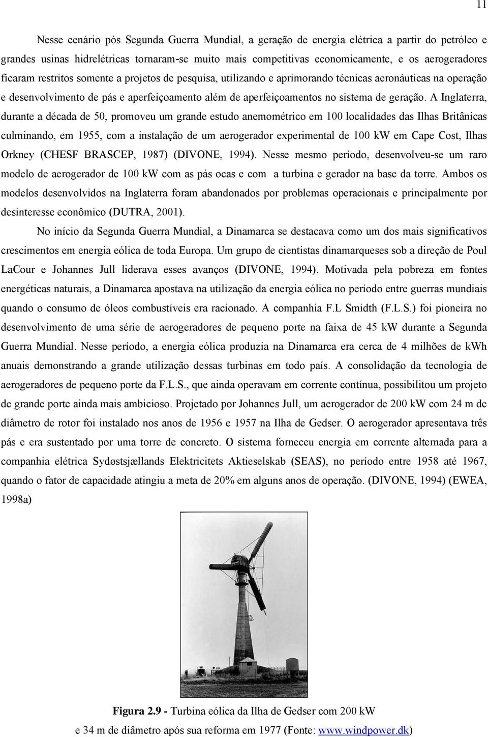 A Inglaterra, durante a década de 50, promoveu um grande estudo anemométrico em 100 localidades das Ilhas Britânicas culminando, em 1955, com a instalação de um aerogerador experimental de 100 kw em