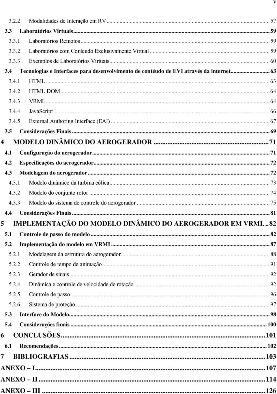 .. 67 3.5 Considerações Finais... 69 4 MODELO DINÂMICO DO AEROGERADOR...71 4.1 Configuração do aerogerador... 71 4.2 Especificações do aerogerador... 72 4.3 Modelagem do aerogerador... 72 4.3.1 Modelo dinâmico da turbina eólica.