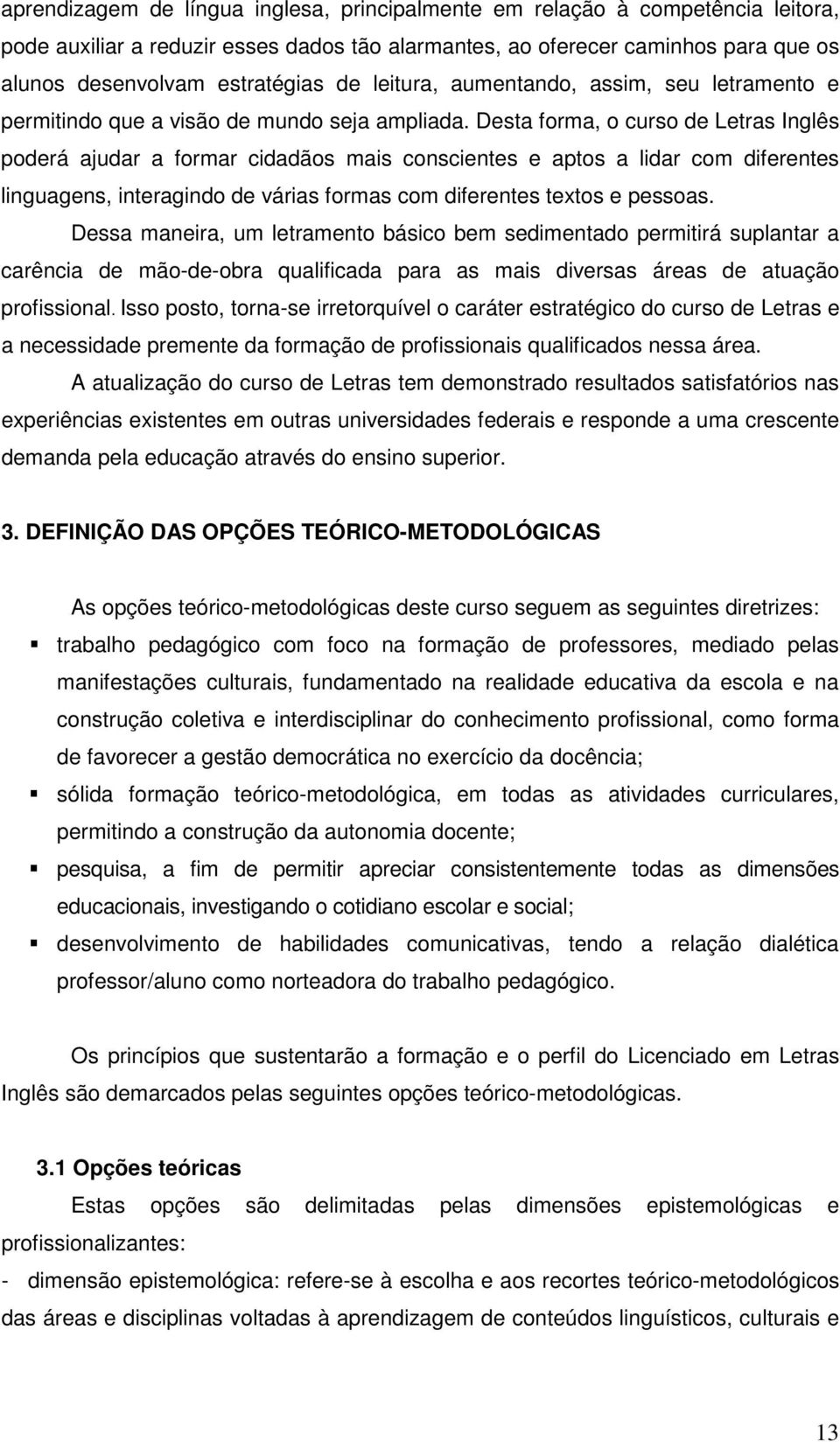 Desta forma, o curso de Letras Inglês poderá ajudar a formar cidadãos mais conscientes e aptos a lidar com diferentes linguagens, interagindo de várias formas com diferentes textos e pessoas.