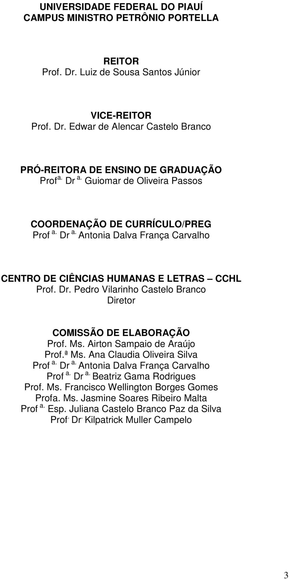 Ms. Airton Sampaio de Araújo Prof.ª Ms. Ana Claudia Oliveira Silva Prof a. Dr a. Antonia Dalva França Carvalho Prof a. Dr a. Beatriz Gama Rodrigues Prof. Ms. Francisco Wellington Borges Gomes Profa.