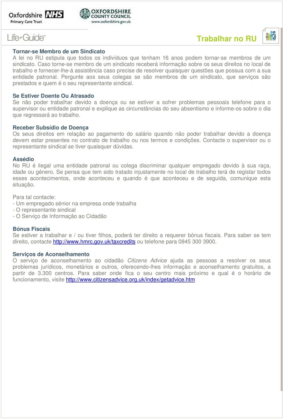 entidade patronal. Pergunte aos seus colegas se são membros de um sindicato, que serviços são prestados e quem é o seu representante sindical.