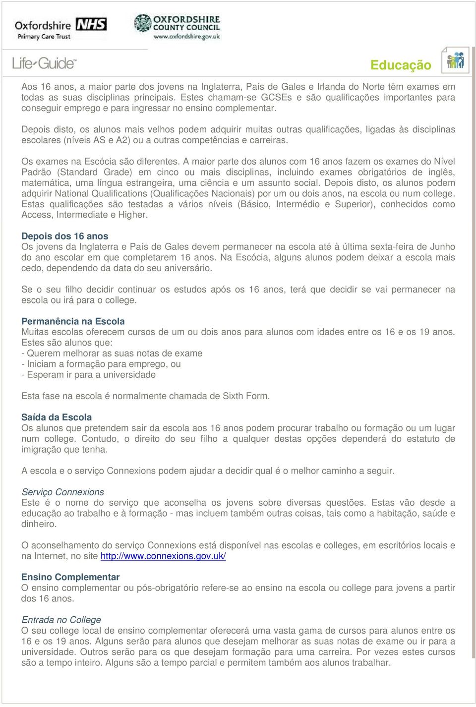 Depois disto, os alunos mais velhos podem adquirir muitas outras qualificações, ligadas às disciplinas escolares (níveis AS e A2) ou a outras competências e carreiras.