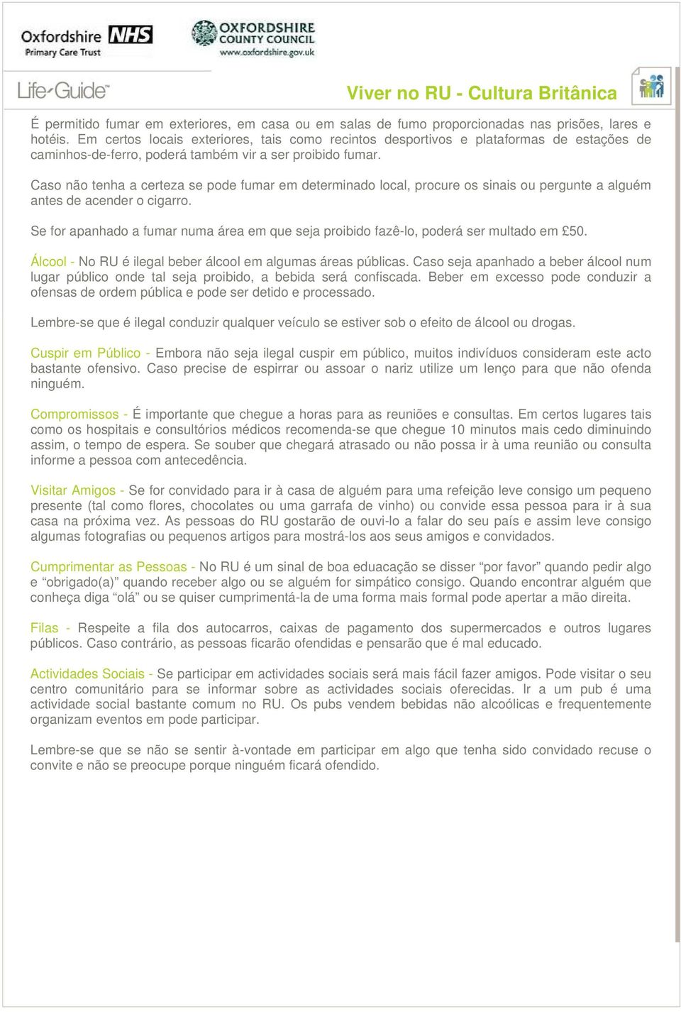 Caso não tenha a certeza se pode fumar em determinado local, procure os sinais ou pergunte a alguém antes de acender o cigarro.