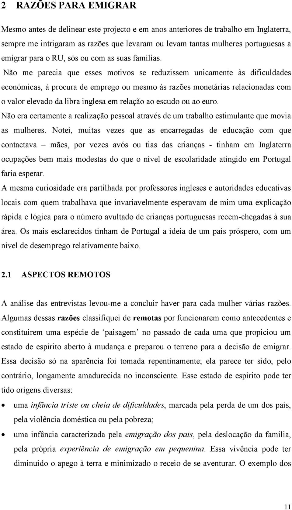 Não me parecia que esses motivos se reduzissem unicamente às dificuldades económicas, à procura de emprego ou mesmo às razões monetárias relacionadas com o valor elevado da libra inglesa em relação