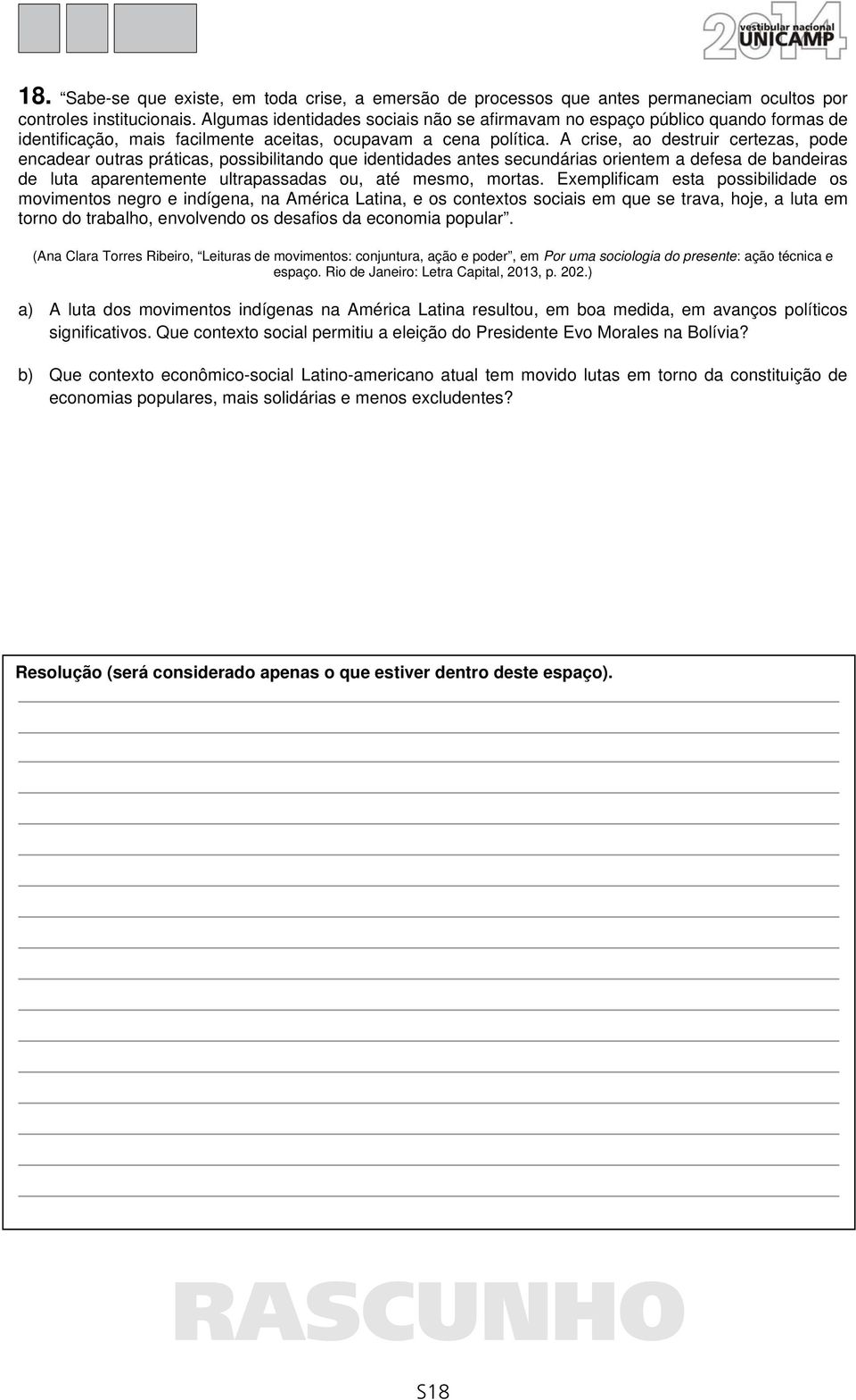 A crise, ao destruir certezas, pode encadear outras práticas, possibilitando que identidades antes secundárias orientem a defesa de bandeiras de luta aparentemente ultrapassadas ou, até mesmo, mortas.