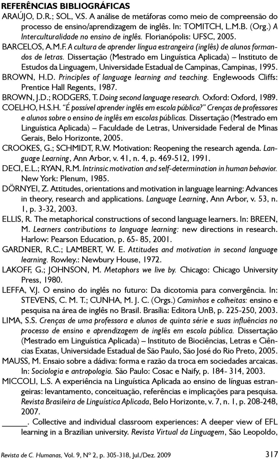 Dissertação (Mestrado em Linguística Aplicada) Instituto de Estudos da Linguagem, Universidade Estadual de Campinas, Campinas, 1995. BROWN, H.D. Principles of language learning and teaching.